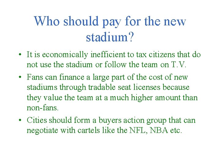 Who should pay for the new stadium? • It is economically inefficient to tax