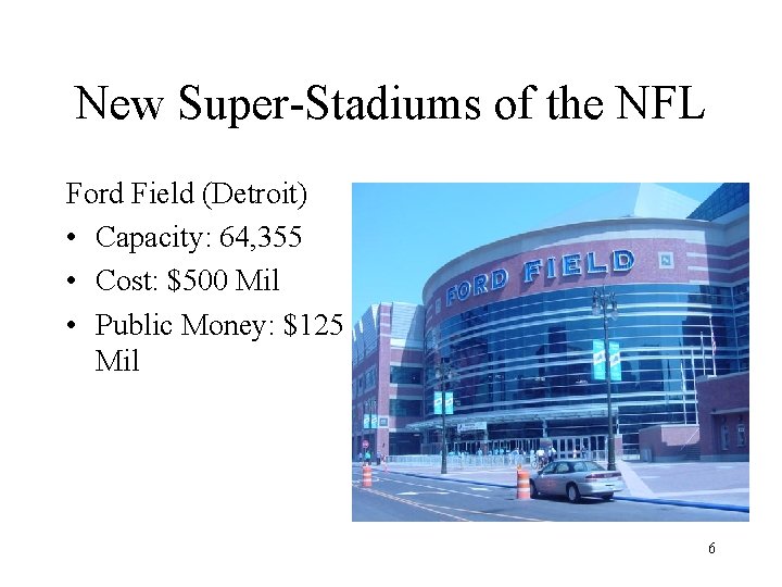 New Super-Stadiums of the NFL Ford Field (Detroit) • Capacity: 64, 355 • Cost: