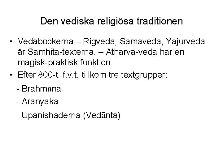 Den vediska religiösa traditionen • Vedaböckerna – Rigveda, Samaveda, Yajurveda är Samhita-texterna. – Atharva-veda