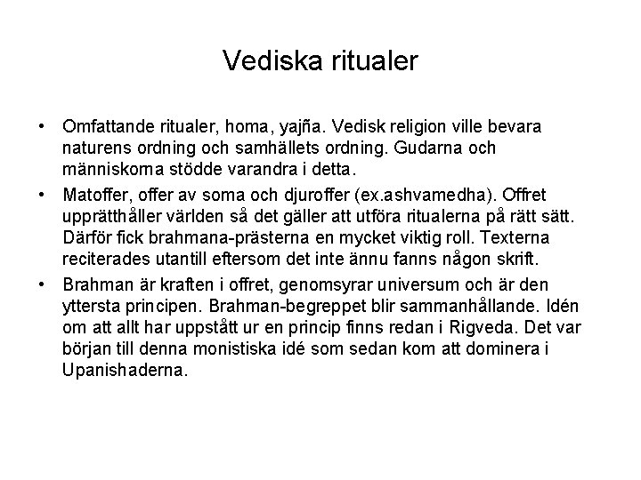 Vediska ritualer • Omfattande ritualer, homa, yajña. Vedisk religion ville bevara naturens ordning och