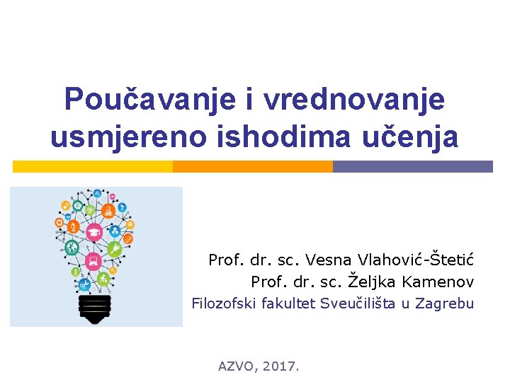 Poučavanje i vrednovanje usmjereno ishodima učenja Prof. dr. sc. Vesna Vlahović-Štetić Prof. dr. sc.