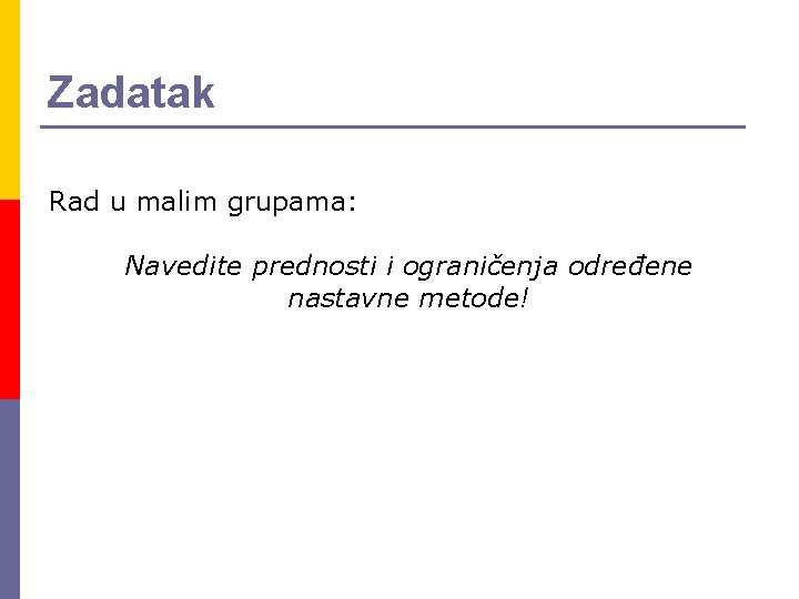 Zadatak Rad u malim grupama: Navedite prednosti i ograničenja određene nastavne metode! 