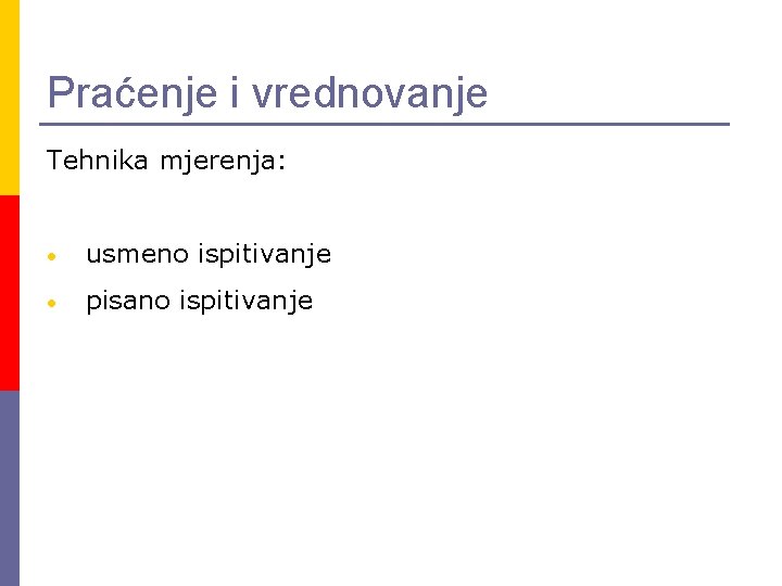 Praćenje i vrednovanje Tehnika mjerenja: • usmeno ispitivanje • pisano ispitivanje 