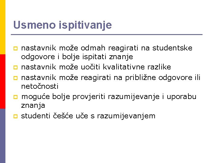 Usmeno ispitivanje p p p nastavnik može odmah reagirati na studentske odgovore i bolje