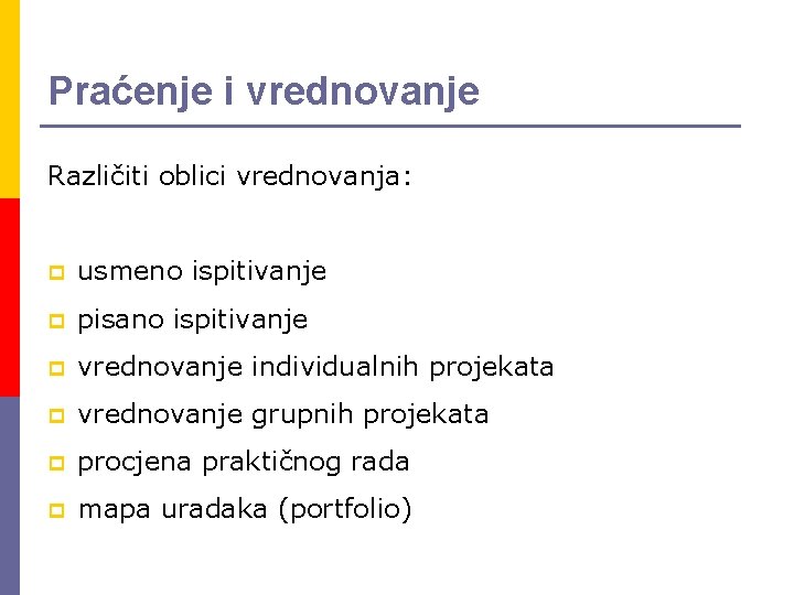 Praćenje i vrednovanje Različiti oblici vrednovanja: p usmeno ispitivanje p pisano ispitivanje p vrednovanje