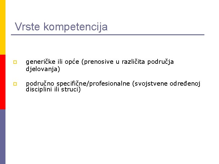 Vrste kompetencija p generičke ili opće (prenosive u različita područja djelovanja) p područno specifične/profesionalne