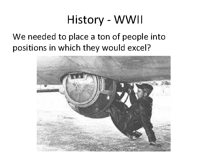 History - WWII We needed to place a ton of people into positions in