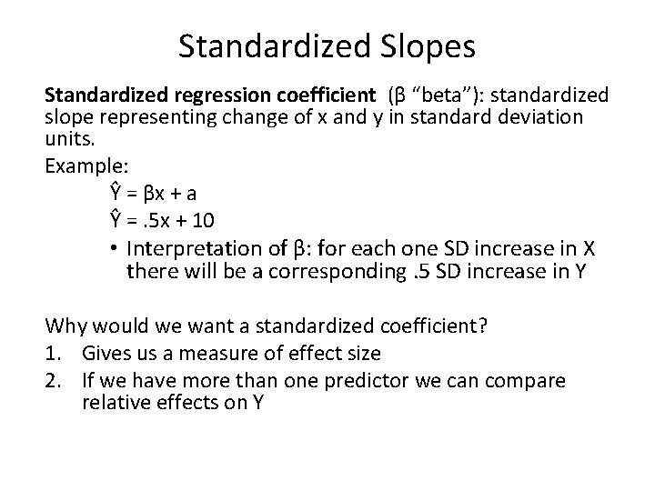 Standardized Slopes Standardized regression coefficient (β “beta”): standardized slope representing change of x and