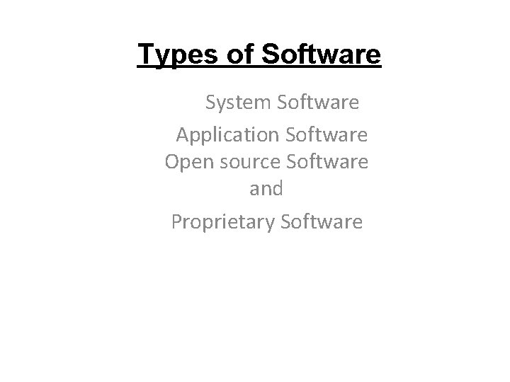 Types of Software System Software Application Software Open source Software and Proprietary Software 