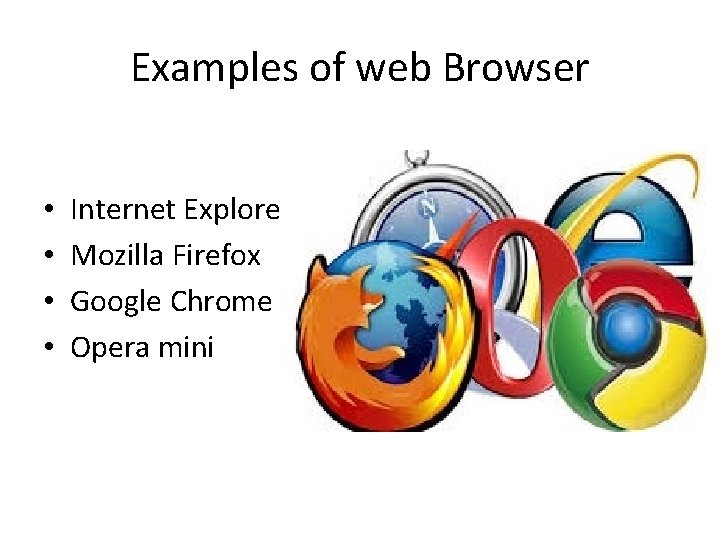 Examples of web Browser • • Internet Explorer Mozilla Firefox Google Chrome Opera mini