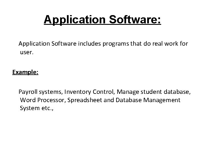 Application Software: Application Software includes programs that do real work for user. Example: Payroll