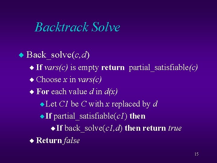 Backtrack Solve u Back_solve(c, d) Back_solve u If vars(c) is empty return partial_satisfiable(c) partial_satisfiable