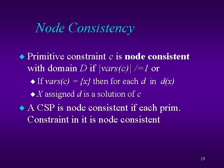 Node Consistency u Primitive constraint c is node consistent with domain D if |vars(c)|