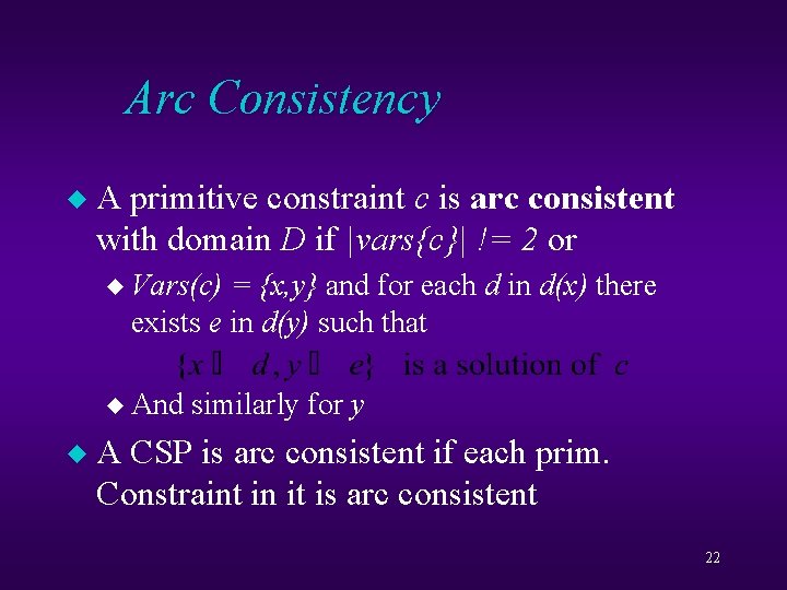 Arc Consistency u A primitive constraint c is arc consistent with domain D if