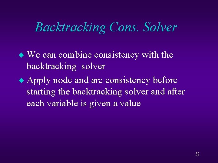 Backtracking Cons. Solver We can combine consistency with the backtracking solver u Apply node