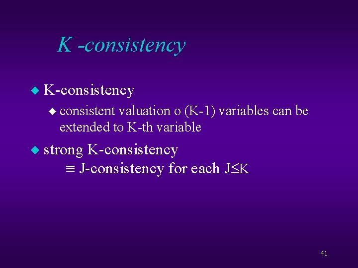 K -consistency u K-consistency u consistent valuation o (K-1) variables can be extended to