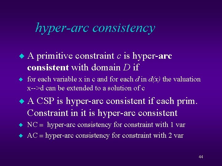 hyper-arc consistency u A primitive constraint c is hyper-arc consistent with domain D if