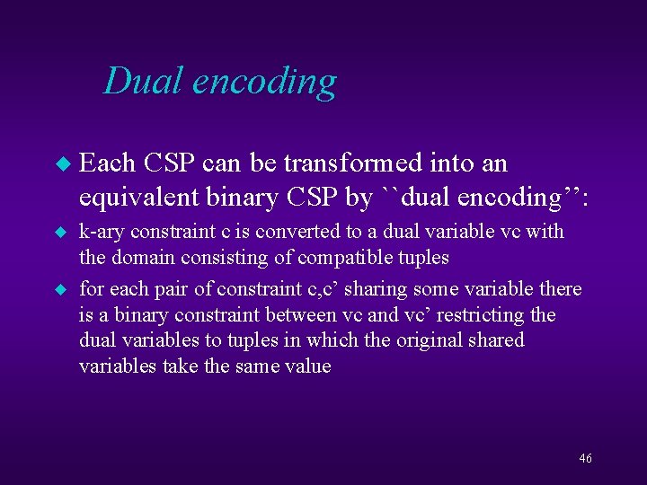 Dual encoding u Each CSP can be transformed into an equivalent binary CSP by