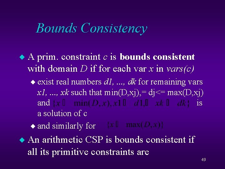 Bounds Consistency u A prim. constraint c is bounds consistent with domain D if