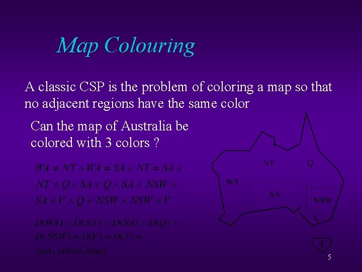 Map Colouring A classic CSP is the problem of coloring a map so that