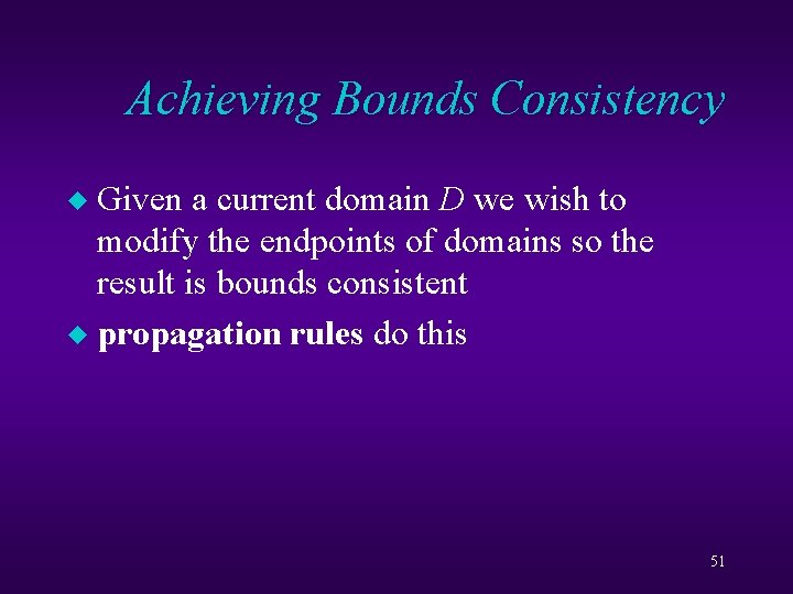 Achieving Bounds Consistency Given a current domain D we wish to modify the endpoints