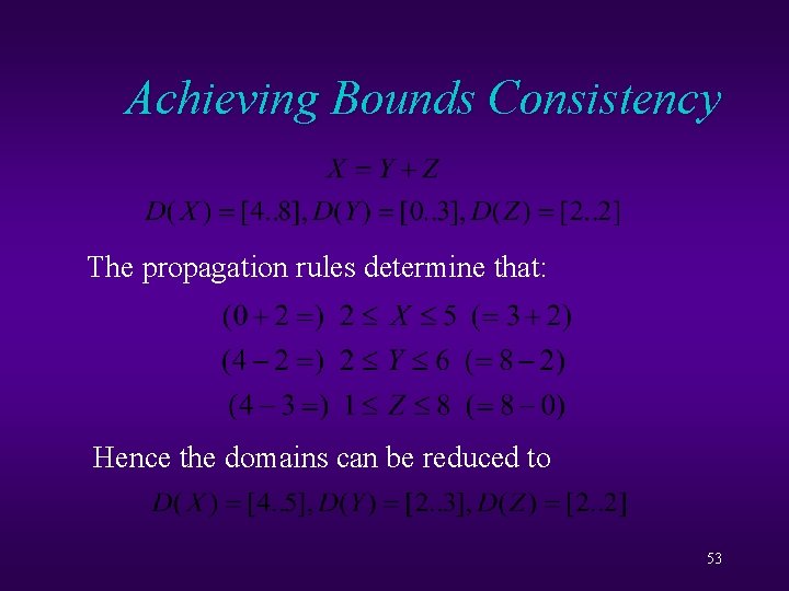 Achieving Bounds Consistency The propagation rules determine that: Hence the domains can be reduced