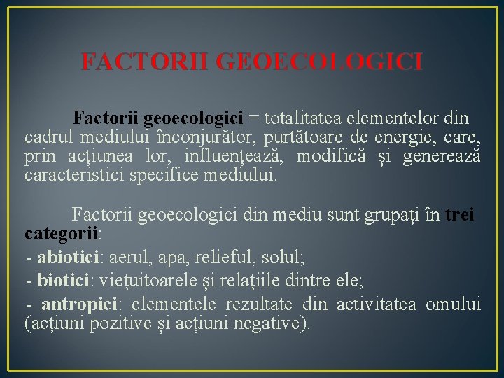 FACTORII GEOECOLOGICI Factorii geoecologici = totalitatea elementelor din cadrul mediului înconjurător, purtătoare de energie,