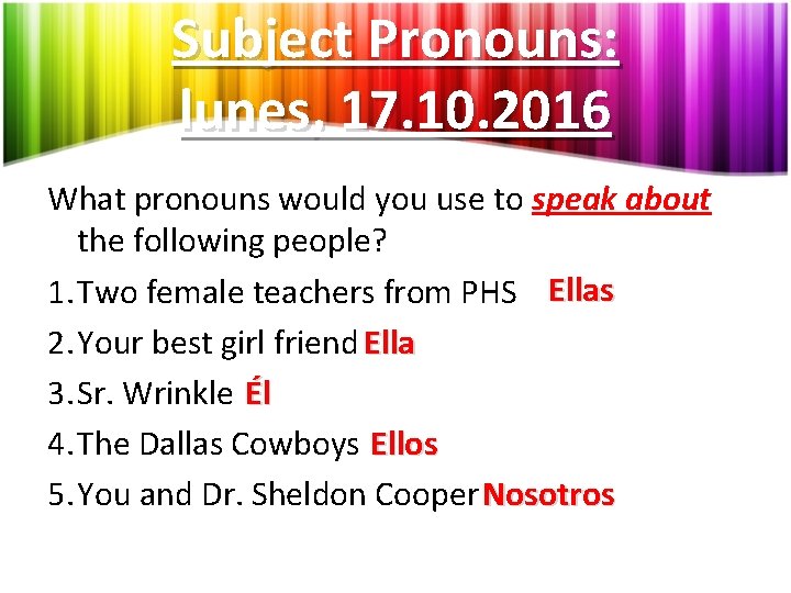 Subject Pronouns: lunes, 17. 10. 2016 What pronouns would you use to speak about