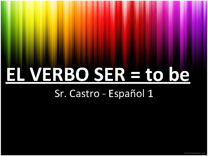 EL VERBO SER = to be Sr. Castro - Español 1 