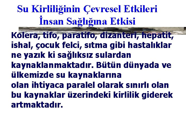 Su Kirliliğinin Çevresel Etkileri İnsan Sağlığına Etkisi Kolera, tifo, paratifo, dizanteri, hepatit, ishal, çocuk