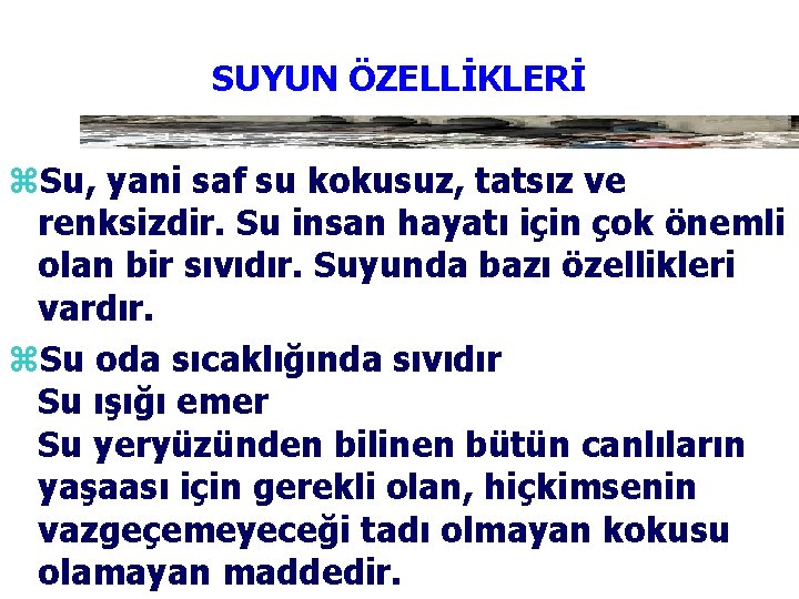 SUYUN ÖZELLİKLERİ z. Su, yani saf su kokusuz, tatsız ve renksizdir. Su insan hayatı