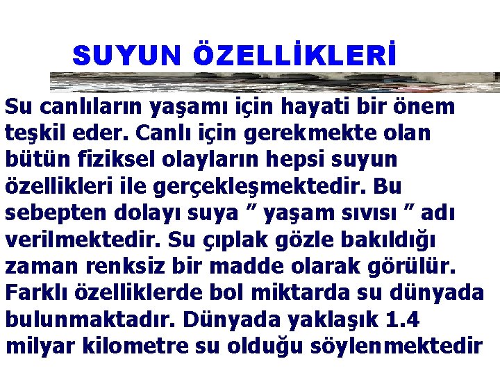 SUYUN ÖZELLİKLERİ Su canlıların yaşamı için hayati bir önem teşkil eder. Canlı için gerekmekte