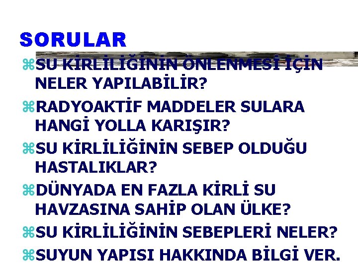 SORULAR z. SU KİRLİLİĞİNİN ÖNLENMESİ İÇİN NELER YAPILABİLİR? z. RADYOAKTİF MADDELER SULARA HANGİ YOLLA