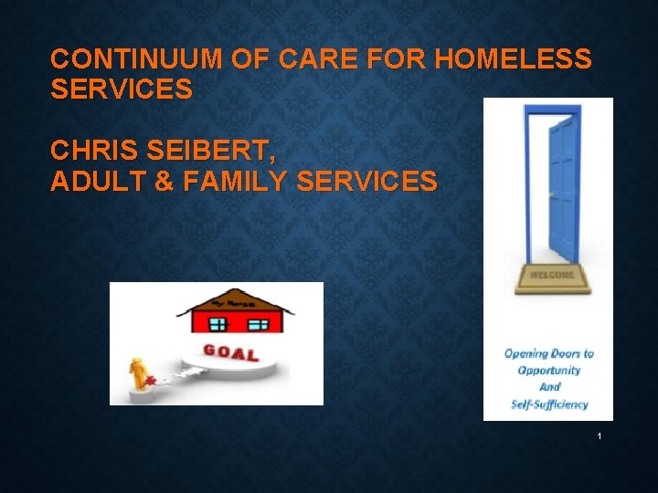 CONTINUUM OF CARE FOR HOMELESS SERVICES CHRIS SEIBERT, ADULT & FAMILY SERVICES 1 