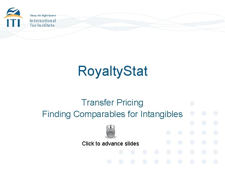 Royalty. Stat Transfer Pricing Finding Comparables for Intangibles Click to advance slides 
