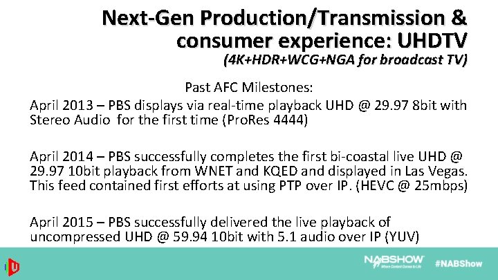Next-Gen Production/Transmission & consumer experience: UHDTV (4 K+HDR+WCG+NGA for broadcast TV) Past AFC Milestones:
