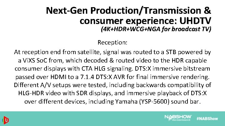 Next-Gen Production/Transmission & consumer experience: UHDTV (4 K+HDR+WCG+NGA for broadcast TV) Reception: At reception