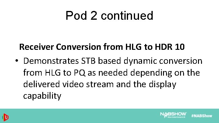 Pod 2 continued Receiver Conversion from HLG to HDR 10 • Demonstrates STB based