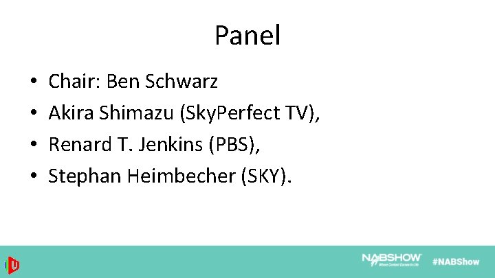 Panel • • Chair: Ben Schwarz Akira Shimazu (Sky. Perfect TV), Renard T. Jenkins