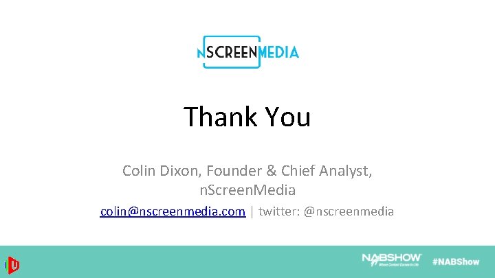 Thank You Colin Dixon, Founder & Chief Analyst, n. Screen. Media colin@nscreenmedia. com |