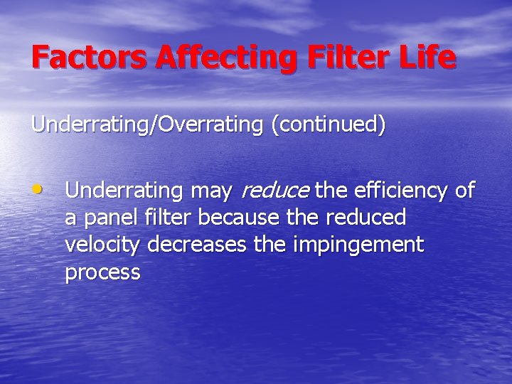 Factors Affecting Filter Life Underrating/Overrating (continued) • Underrating may reduce the efficiency of a