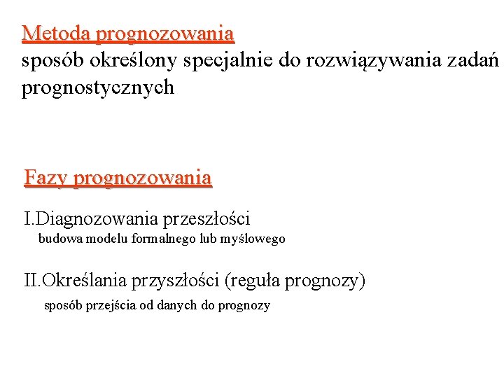 Metoda prognozowania sposób określony specjalnie do rozwiązywania zadań prognostycznych Fazy prognozowania I. Diagnozowania przeszłości