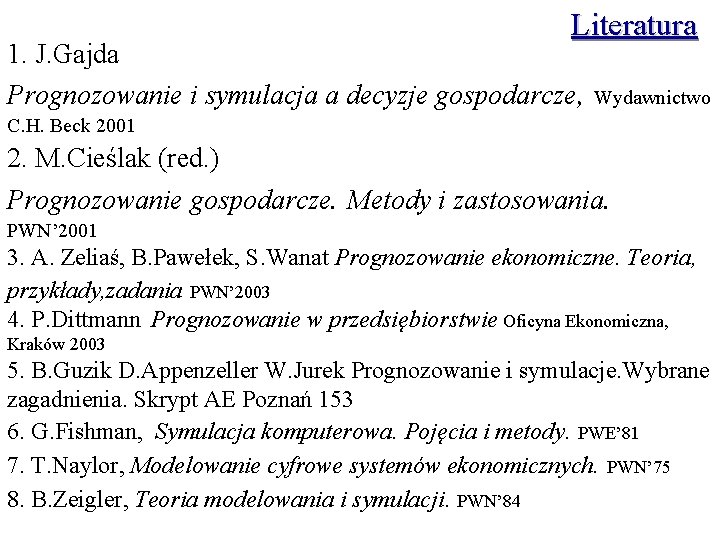 Literatura 1. J. Gajda Prognozowanie i symulacja a decyzje gospodarcze, Wydawnictwo C. H. Beck