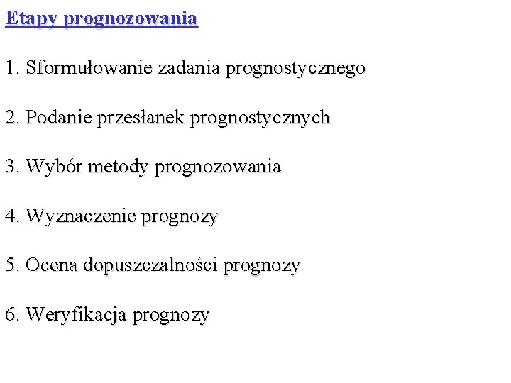 Etapy prognozowania 1. Sformułowanie zadania prognostycznego 2. Podanie przesłanek prognostycznych 3. Wybór metody prognozowania