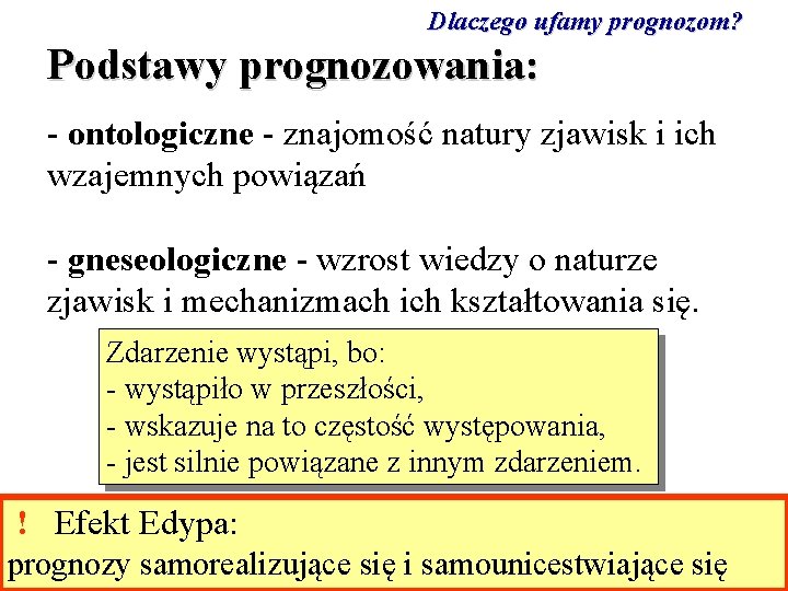 Dlaczego ufamy prognozom? Podstawy prognozowania: - ontologiczne - znajomość natury zjawisk i ich wzajemnych