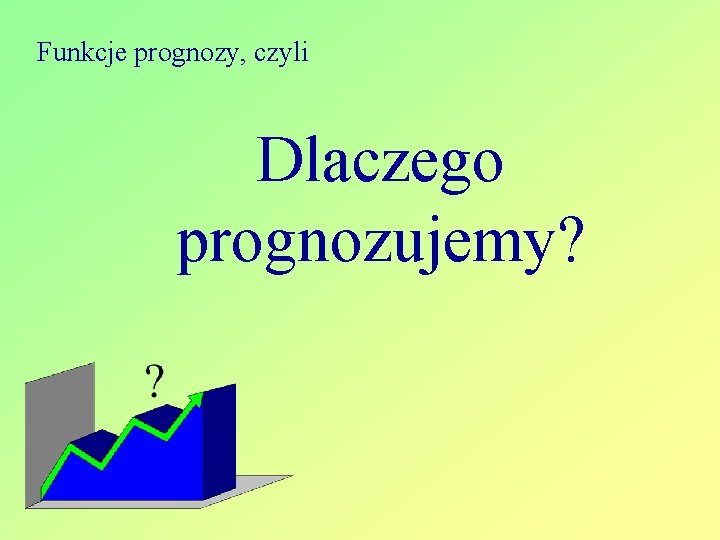 Funkcje prognozy, czyli Dlaczego prognozujemy? 