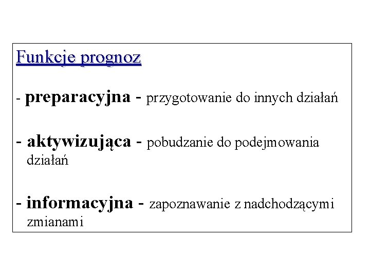 Funkcje prognoz - preparacyjna - przygotowanie do innych działań - aktywizująca - pobudzanie do