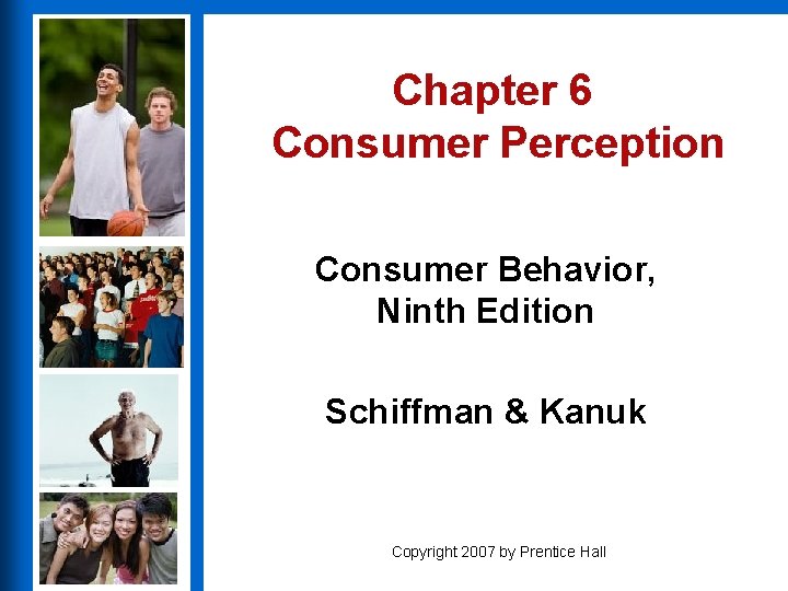 Chapter 6 Consumer Perception Consumer Behavior, Ninth Edition Schiffman & Kanuk Copyright 2007 by