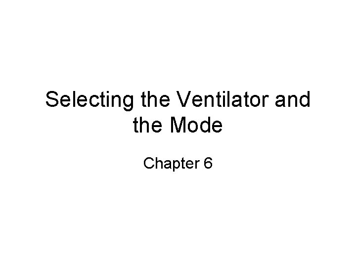 Selecting the Ventilator and the Mode Chapter 6 