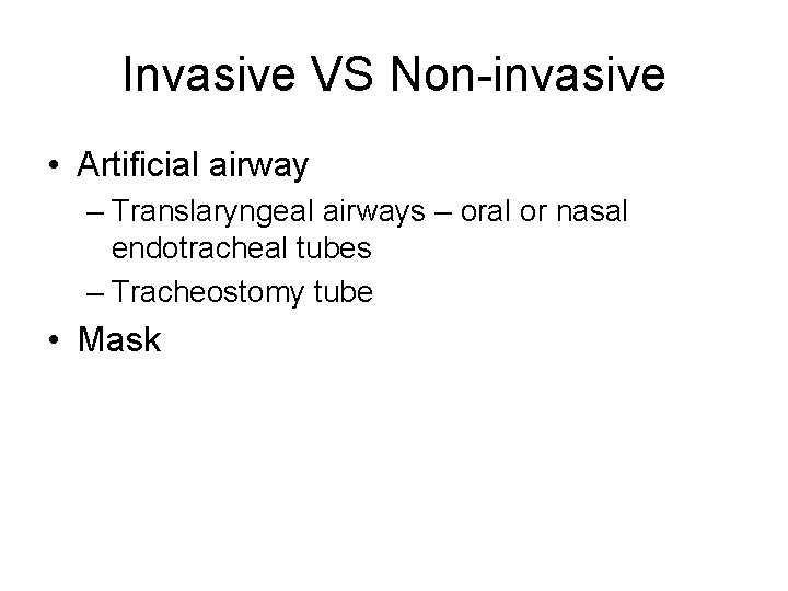 Invasive VS Non-invasive • Artificial airway – Translaryngeal airways – oral or nasal endotracheal